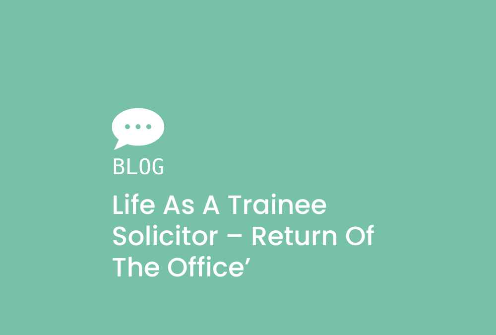 Life as a trainee solicitor – ‘Episode 4 – Return of the Office’