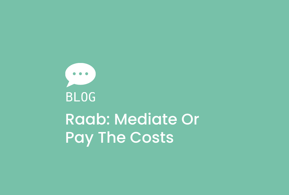 Raab: Mediate Or Pay The Costs